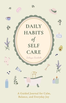 Daily Habits of Self-Care: A Guided Journal for Calm, Balance, and Everyday Joy