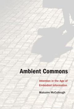 Hardcover Ambient Commons: Attention in the Age of Embodied Information Book