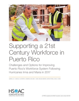 Paperback Supporting a 21st Century Workforce in Puerto Rico: Challenges and Options for Improving Puerto Rico's Workforce System Following Hurricanes Irma and Book