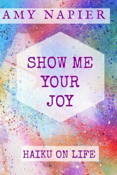 Paperback Show Me Your Joy: Haiku On Life Book