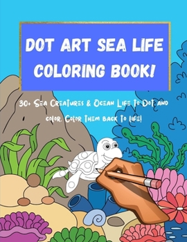 Paperback Dot Art Sea Life Coloring Book!: Sea Life Dot Art Coloring Book for Kids. the Big Sea Life Dot Art Coloring Book for Kids With Over 30 Sea Animals Col Book