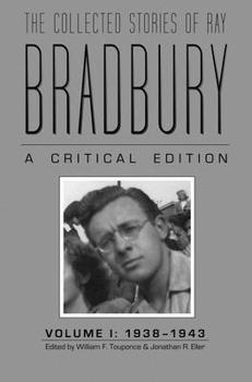 The Collected Stories of Ray Bradbury: A Critical Edition: Volume I: 1938-1943