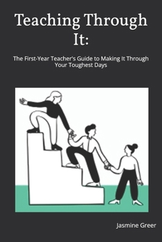 Paperback Teaching Through It: The First-Year Teacher's Guide to Making It Through Your Toughest Days Book