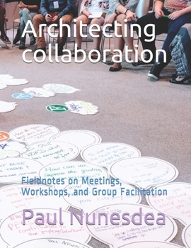 Paperback Architecting collaboration: Fieldnotes on Meetings, Workshops, and Group Facilitation Book