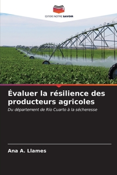 Évaluer la résilience des producteurs agricoles: Du département de Río Cuarto à la sécheresse (French Edition)