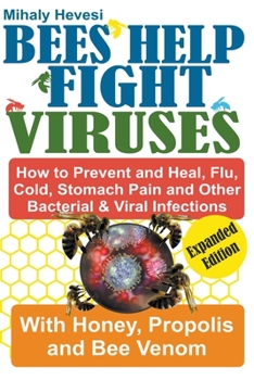 Paperback Bees Help Fight Viruses - How to Prevent and Heal Flu, Colds, Stomach Pain and Other Bacterial and Viral Infections: With Honey, Propolis and Bee Veno Book