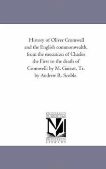 Paperback History of Oliver Cromwell and the English Commonwealth, from the Execution of Charles the First to the Death of Cromwell: By M. Guizot. Tr. by Andrew Book