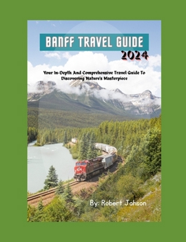 Paperback Banff Travel Guide: Your In-Depth And Comprehensive Travel Guide To Discovering Nature's Masterpiece Book
