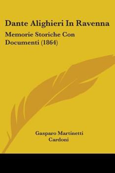 Paperback Dante Alighieri In Ravenna: Memorie Storiche Con Documenti (1864) Book