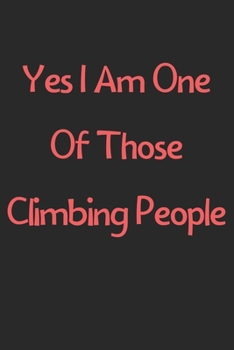 Paperback Yes I Am One Of Those Climbing People: Lined Journal, 120 Pages, 6 x 9, Funny Climbing Gift Idea, Black Matte Finish (Yes I Am One Of Those Climbing P Book