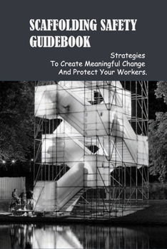 Paperback Scaffolding Safety Guidebook: Strategies To Create Meaningful Change And Protect Your Workers.: Scaffolding Safety Supervision Book