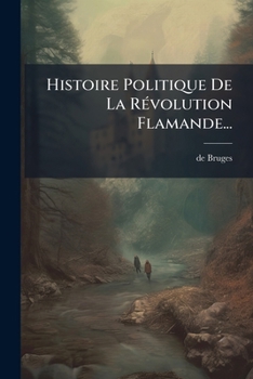 Paperback Histoire Politique De La RÃ(c)volution Flamande... [French] Book