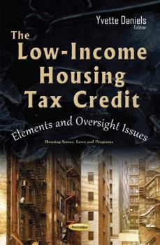 Paperback The Low-Income Housing Tax Credit: Elements and Oversight Issues (Housing Issues, Laws and Programs) Book
