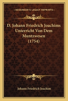 Paperback D. Johann Friedrich Joachims Unterricht Von Dem Muntzwesen (1754) [German] Book