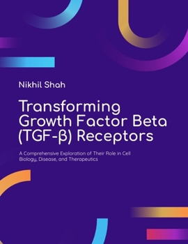 Paperback Transforming Growth Factor Beta (TGF-&#946;) Receptors: A Comprehensive Exploration of Their Role in Cell Biology, Disease, and Therapeutics Book