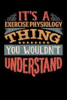 Paperback Its A Exercise Physiology Thing You Wouldnt Understand: Exercise Physiologist Notebook Journal 6x9 Personalized Customized Gift For Exercise Physiolog Book