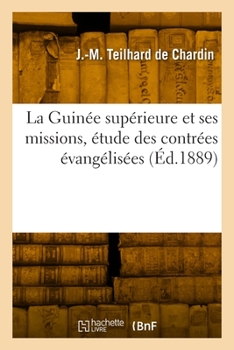 Paperback La Guinée Supérieure Et Ses Missions, Étude Géographique, Sociale Et Religieuse: Des Contrées Évangélisées Par Les Missionnaires de la Société Des Mis [French] Book