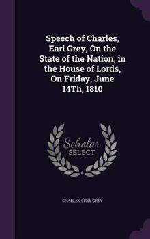 Hardcover Speech of Charles, Earl Grey, On the State of the Nation, in the House of Lords, On Friday, June 14Th, 1810 Book