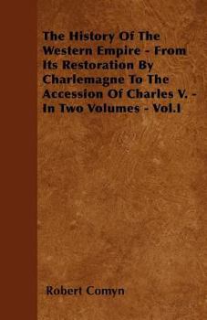 Paperback The History Of The Western Empire - From Its Restoration By Charlemagne To The Accession Of Charles V. - In Two Volumes - Vol.I Book