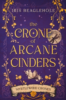 The Crone of Arcane Cinders - Book #5 of the Myrtlewood Crones