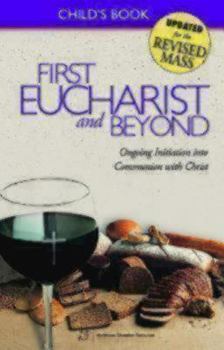 Paperback First Eucharist and Beyond, Child's Book: Ongoing Initiation Into Communion with Christ Book