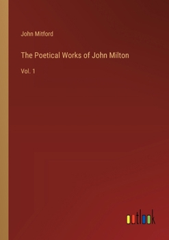 The Poetical Works of John Milton: Vol. 1