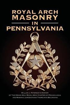 Paperback Royal Arch Masonry In Pennsylvania: William J. Patterson's History of The Grand Holy Royal Arch Chapter of Pennsylvania and Masonic Jurisdictions Ther Book