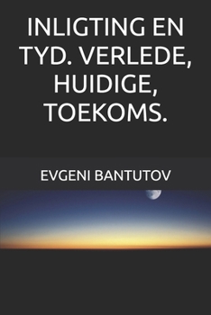 INLIGTING EN TYD. VERLEDE, HUIDIGE, TOEKOMS. (Afrikaans. Oerknal-teorie. Donker materie. Donker energie.)