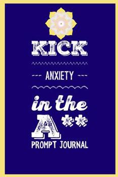 Paperback Kick Anxiety in the A** Prompt Journal: Anxiety Manager for Women with Weekly Goals & Writing Prompts Book