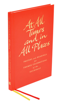 Hardcover At All Times and in All Places: Prayers and Readings for Themed Celebrations of the Eucharist Book
