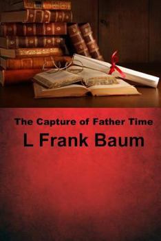 Paperback The Capture of Father Time: (L Frank Baum Masterpiece Collection) Book