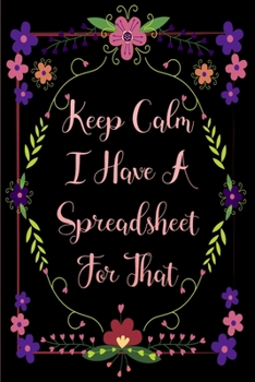 Paperback Keep Calm I Have A Spreadsheet For That: 6x9 Blank Lined Office Journal, Perfect gag gift For Coworkers, Colleagues and Friends Book