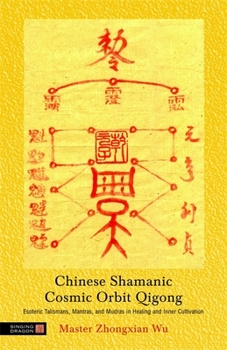 Paperback Chinese Shamanic Cosmic Orbit Qigong: Esoteric Talismans, Mantras, and Mudras in Healing and Inner Cultivation Book