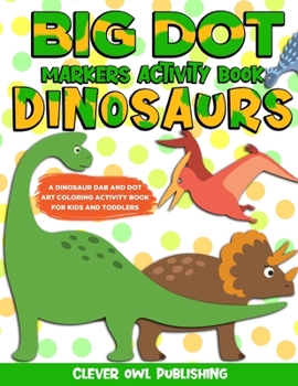 Paperback BIG DOT Markers Activity Book: Dinosaurs: A Dinosaur Dab And Dot Art Coloring Activity Book for Kids and Toddlers: Dino Do a Dot Page Activity Pad Cr Book