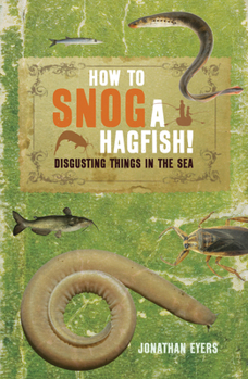 Paperback How to Snog a Hagfish!: Disgusting Things in the Sea Book