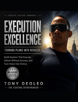 EXECUTION EXCELLENCE: TURNING PLANS INTO RESULTS Build Systems That Execute, Deliver Without Excuses, and Turn Vision Into Victory (The Empowered ... Leaders. Build Teams. Transform Businesses.")