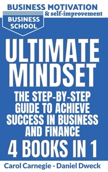 Ultimate Mindset - The Step by Step Guide to Achieve Success in Business and Finance - 4 Books In 1: How to Use your Mind to Achieve your Dreams-Money Management