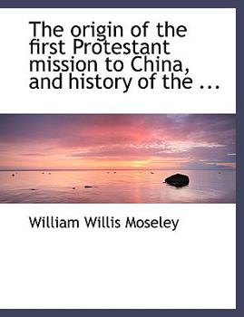The Origin of the First Protestant Mission to China, and History of The