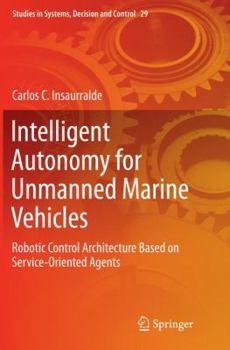 Paperback Intelligent Autonomy for Unmanned Marine Vehicles: Robotic Control Architecture Based on Service-Oriented Agents Book