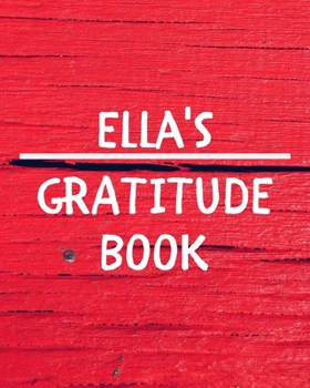Ella's Gratitude Journal: Gratitude Goal Journal Gift for Ella Planner / Notebook / Diary / Unique Greeting Card Alternative