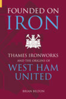 Paperback Founded on Iron: Thames Ironworks and the Origins of West Ham United Book