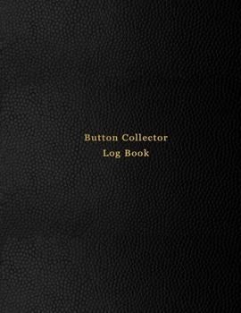 Button Collector Log Book: Record and track your vintage button collection inventory list | Logbook for historical, rare, modern and unique button collectables | Professional Black cover design