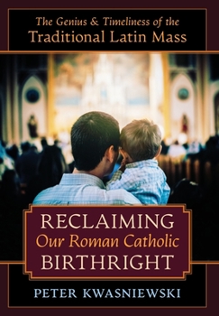 Hardcover Reclaiming Our Roman Catholic Birthright: The Genius and Timeliness of the Traditional Latin Mass Book