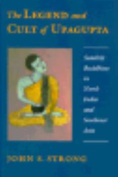 Hardcover The Legend and Cult of Upagupta: Sanskrit Buddhism in North India and Southeast Asia Book
