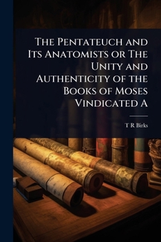 Paperback The Pentateuch and Its Anatomists or The Unity and Authenticity of the Books of Moses Vindicated A Book