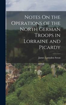 Hardcover Notes On the Operations of the North German Troops in Lorraine and Picardy Book