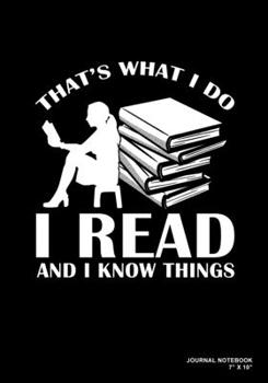 That's What I Do I Read And I Know Things: Journal, Notebook, Or Diary  | 120 Blank Lined Pages | 7" X 10" | Matte Finished Soft Cover