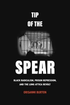 Paperback Tip of the Spear: Black Radicalism, Prison Repression, and the Long Attica Revolt Book
