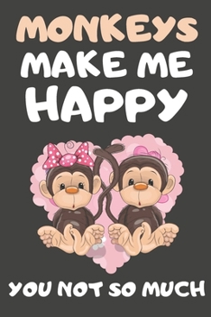 Paperback Monkeys Make Me Happy You Not So Much: Monkey Gifts for Monkey Lovers - Blank Lined Notebooks, Journals, Planners and Diaries to Write In Book