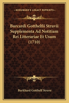 Paperback Burcardi Gotthelfii Struvii Supplementa Ad Notitiam Rei Litterariae Et Usum (1710) [Latin] Book